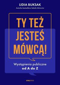 Ty też jesteś mówcą! Wystąpienia publiczne od A do Z. Autor: LIDIA BUKSAK. Dobreksiazki.pl Okładka książki Ty też jesteś mówcą! Wystąpienia publiczne od A do Z