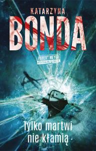 Tylko martwi nie kłamią. Hubert Meyer. Tom 3. Autor: Katarzyna Bonda. Dobreksiazki.pl Okładka książki Tylko martwi nie kłamią. Hubert Meyer. Tom 3