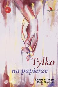 Tylko na papierze. Autor: Katarzyna Dołgań, Głowacka Daria. Dobreksiazki.pl Okładka książki Tylko na papierze