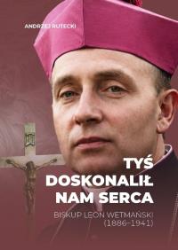 Okładka książki Tyś doskonalił nam serca. Biskup Leon Wetmański...