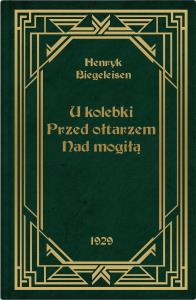 U kolebki, przed ołtarzem, nad mogiłą. Autor: Biegeleisen Henryk. Dobreksiazki.pl Okładka książki U kolebki, przed ołtarzem, nad mogiłą