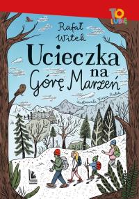 Ucieczka na Górę Marzeń. Autor: Rafał Witek. Dobreksiazki.pl Okładka książki Ucieczka na Górę Marzeń