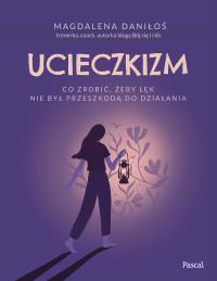 Ucieczkizm. Co zrobić, żeby lęk nie był przeszkodą do działania. Autor: Magdalena Daniłoś. Dobreksiazki.pl Okładka książki Ucieczkizm. Co zrobić, żeby lęk nie był przeszkodą do działania