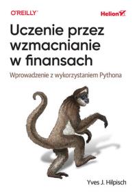 Uczenie przez wzmacnianie w finansach. Wprowadzenie z wykorzystaniem Pythona. Autor: Yves J. Hilpisch. Dobreksiazki.pl Okładka książki Uczenie przez wzmacnianie w finansach. Wprowadzenie z wykorzystaniem Pythona