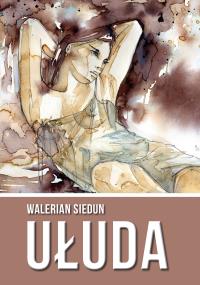 Ułuda. Autor: Siedun Walerian. Dobreksiazki.pl Okładka książki Ułuda