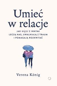 Okładka książki Umieć w relacje. Jak więzi z innymi leczą nas, uwalniają z traum i pomagają rozkwitać