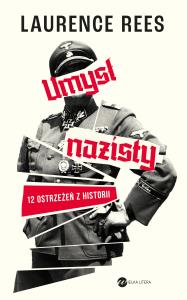 Umysł nazisty. 12 ostrzeżeń z historii. Autor: Rees Laurence. Dobreksiazki.pl Okładka książki Umysł nazisty. 12 ostrzeżeń z historii