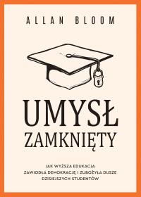 Okładka książki Umysł zamknięty. Jak wyższa edukacja zawiodła demokrację i zubożyła dusze dzisiejszych studentów