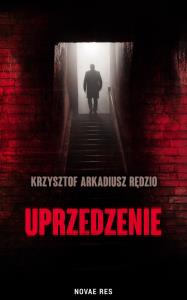 Uprzedzenie. Autor: Krzysztof Arkadiusz Rędzio. Dobreksiazki.pl Okładka książki Uprzedzenie