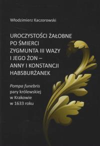 Okładka książki Uroczystości żałobne po śmierci Zygmunta III Wazy i jego żon - Anny i Konstancji Habsburżanek. Pompa