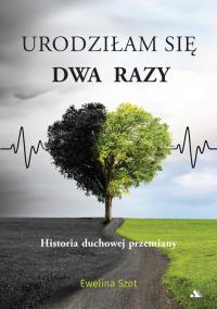 Urodziłam się dwa razy. Autor: Szot Ewelina. Dobreksiazki.pl Okładka książki Urodziłam się dwa razy
