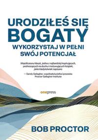 Urodziłeś się bogaty. Wykorzystaj w pełni swój potencjał. Autor: Bob Proctor, Sandy Gallagher. Dobreksiazki.pl Okładka książki Urodziłeś się bogaty. Wykorzystaj w pełni swój potencjał