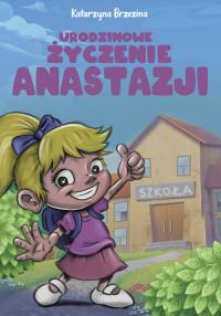 Urodzinowe życzenie Anastazji. Autor: Katarzyna Brzezina. Dobreksiazki.pl Okładka książki Urodzinowe życzenie Anastazji