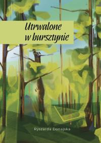 Utrwalone w bursztynie. Autor: Ryszarda Donajska. Dobreksiazki.pl Okładka książki Utrwalone w bursztynie