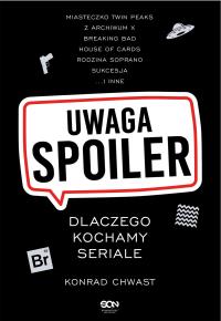 Uwaga, spoiler! Dlaczego kochamy seriale. Autor: Chwast Konrad. Dobreksiazki.pl Okładka książki Uwaga, spoiler! Dlaczego kochamy seriale