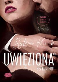 Uwięziona. Bez kontroli. Autor: Sylwia Kruk. Dobreksiazki.pl Okładka książki Uwięziona. Bez kontroli