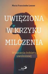 Uwięziona w krzyku milczenia. Autor: Maria Franciszka Lesner. Dobreksiazki.pl Okładka książki Uwięziona w krzyku milczenia