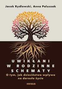 Uwikłani w rodzinne schematy. O tym, jak dzieciństwo wpływa na dorosłe życie. Autor: Jacek Rydlewski, Anna Paluszak. Dobreksiazki.pl Okładka książki Uwikłani w rodzinne schematy. O tym, jak dzieciństwo wpływa na dorosłe życie
