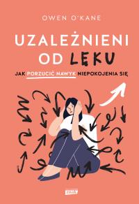 Uzależnieni od lęku. Jak porzucić nawyk niepokojenia się. Autor: Znak JednymSłowem. Dobreksiazki.pl Okładka książki Uzależnieni od lęku. Jak porzucić nawyk niepokojenia się