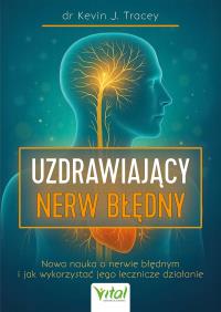 Uzdrawiający nerw błędny. Nowa nauka o nerwie błędnym i jak wykorzystać jego lecznicze działanie. Autor: Kevin J. Tracey. Dobreksiazki.pl Okładka książki Uzdrawiający nerw błędny. Nowa nauka o nerwie błędnym i jak wykorzystać jego lecznicze działanie