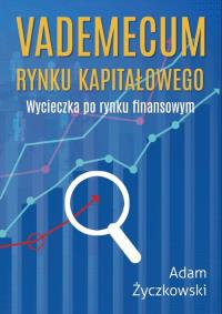 Vademecum rynku kapitałowego. Wycieczka po rynku finansowym. Autor: Adam Życzkowski. Dobreksiazki.pl Okładka książki Vademecum rynku kapitałowego. Wycieczka po rynku finansowym