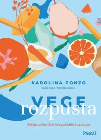 Vege rozpusta Wegetariańsko-wegańskie rozkosze - uszkodzone. Autor: Ponzo Karolina Maria. Dobreksiazki.pl Okładka książki Vege rozpusta Wegetariańsko-wegańskie rozkosze - uszkodzone