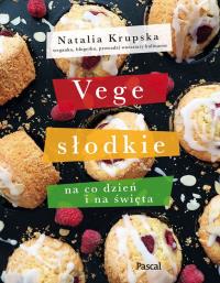 Vege słodkie na co dzień i na święta - uszkodzone. Autor: Natalia Krupska. Dobreksiazki.pl Okładka książki Vege słodkie na co dzień i na święta - uszkodzone