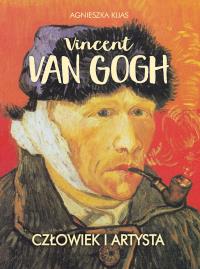 Vincent van Gogh. Człowiek i artysta. Autor: Agnieszka Kijas. Dobreksiazki.pl Okładka książki Vincent van Gogh. Człowiek i artysta