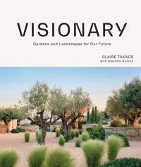 Visionary. Gardens and Landscapes for our Future. Autor: Claire Takacs. Dobreksiazki.pl Okładka książki Visionary. Gardens and Landscapes for our Future