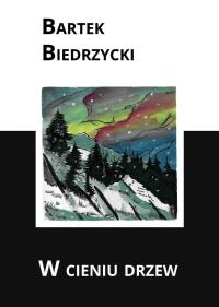 W cieniu drzew. Autor: Bartek Biedrzycki. Dobreksiazki.pl Okładka książki W cieniu drzew