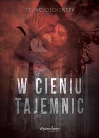 W cieniu tajemnic. Autor: D.S. Wojciechowska. Dobreksiazki.pl Okładka książki W cieniu tajemnic