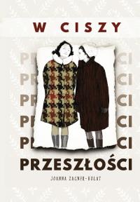 W ciszy przeszłości. Autor: Joanna Zagner-Kołat. Dobreksiazki.pl Okładka książki W ciszy przeszłości