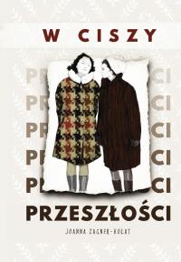 W ciszy przeszłości. Autor: Joanna Zagner-Kołat. Dobreksiazki.pl Okładka książki W ciszy przeszłości
