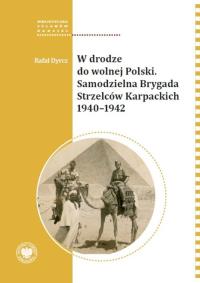 W drodze do wolnej Polski. Autor: Dyrcz Rafał. Dobreksiazki.pl Okładka książki W drodze do wolnej Polski
