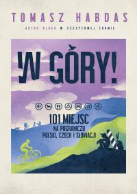 Okładka książki W góry! 101 miejsc na pograniczu Polski, Czech i Słowacji