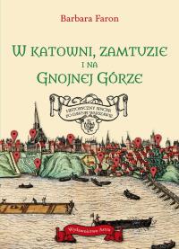 W katowni, zamtuzie i na gnojnej górze. Historyczny spacer po dawnej Warszawie. Autor: Faron Barbara. Dobreksiazki.pl Okładka książki W katowni, zamtuzie i na gnojnej górze. Historyczny spacer po dawnej Warszawie