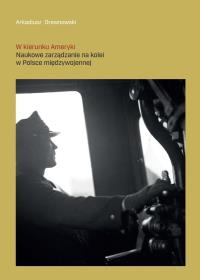 Okładka książki W kierunku Ameryki. Naukowe zarządzanie na kolei..