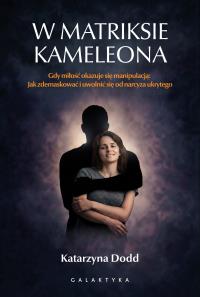 Okładka książki W matriksie kameleona. Gdy miłość okazuje się manipulacją: jak zdemaskować i uwolnić się od narcyza ukrytego