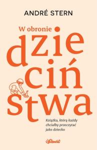 W obronie dzieciństwa. Książka, którą każdy chciałby przeczytać jako dziecko. Autor: André Stern. Dobreksiazki.pl Okładka książki W obronie dzieciństwa. Książka, którą każdy chciałby przeczytać jako dziecko