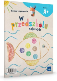 W przedszkolu naturalnie Poziom A+ Minikurs rysowania. Autor: Krajewska Marzanna, Małgorzata Patoka. Dobreksiazki.pl Okładka książki W przedszkolu naturalnie Poziom A+ Minikurs rysowania