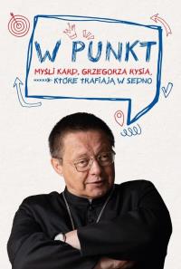 Okładka książki W punkt. Myśli kard. Grzegorza Rysia, które...