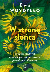 Okładka książki W stronę słońca. O dobroczynnym wpływie piękna na zdrowie psychiczne i duchowe