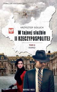 W tajnej służbie II Rzeczypospolitej. Tom 2. Napad. Autor: KRZYSZTOF GOLUCH. Dobreksiazki.pl Okładka książki W tajnej służbie II Rzeczypospolitej. Tom 2. Napad