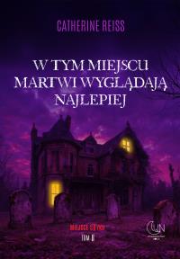 W tym miejscu martwi wyglądają najlepiej. Autor: Reiss Catherine. Dobreksiazki.pl Okładka książki W tym miejscu martwi wyglądają najlepiej
