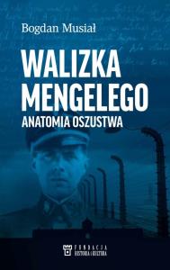 Walizka Mengelego. Anatomia oszustwa. Autor: Musiał Bogdan. Dobreksiazki.pl Okładka książki Walizka Mengelego. Anatomia oszustwa