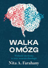 Walka o mózg. Wolność myślenia w erze neurotechnologii. Autor: Farahany Nita A.. Dobreksiazki.pl Okładka książki Walka o mózg. Wolność myślenia w erze neurotechnologii