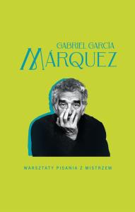 Warsztaty pisania z mistrzem. Autor: Gabriel Garcia Marquez. Dobreksiazki.pl Okładka książki Warsztaty pisania z mistrzem