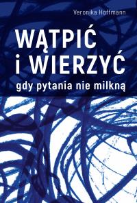 Okładka książki Wątpić i wierzyć. Gdy pytania nie milkną