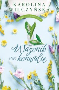 Wazonik na konwalie. Autor: Wilczyńska Karolina. Dobreksiazki.pl Okładka książki Wazonik na konwalie