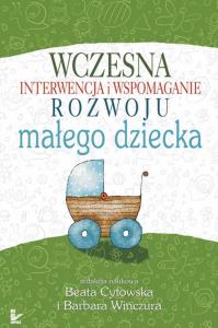 Wczesna interwencja i wspomaganie rozwoju małego dziecka. Autor: Barbara Winczura, Beata Cytowska. Dobreksiazki.pl Okładka książki Wczesna interwencja i wspomaganie rozwoju małego dziecka